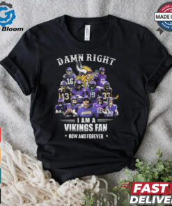 Damn Right I Am A Minnesota Vikings Fan Now And Forever Shirt