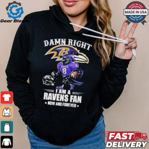 Damn right I am a Ravens fan now and forever mascot shirt