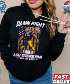 Damn right i am a LSU Tigers fan win or lose shirt
