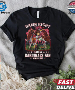 Damn right i am a gardinals fan win or lose shirt