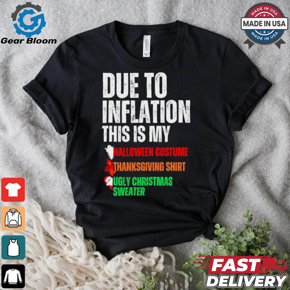 Due to inflation this is my Halloween thanksgiving Christmas shirt Due to inflation this is my Halloween thanksgiving Christmas shirt