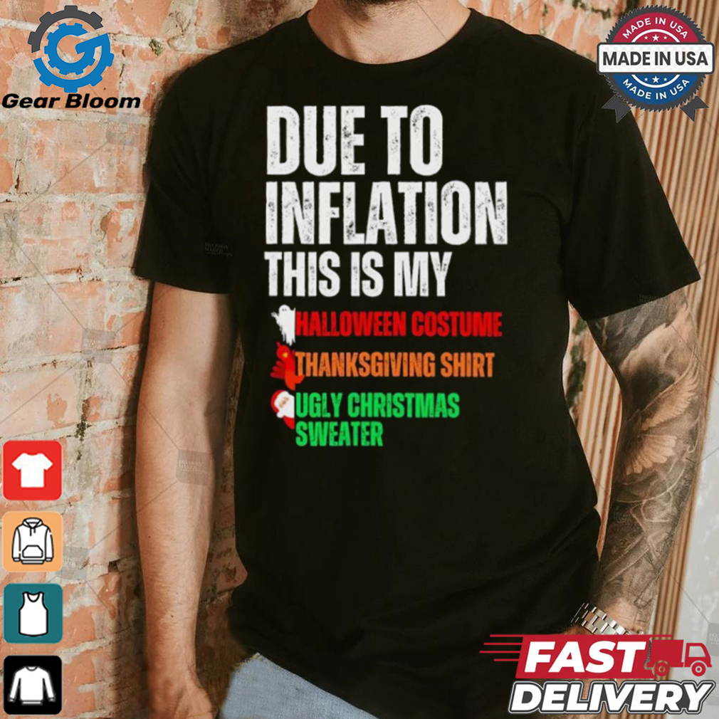Due to inflation this is my Halloween thanksgiving Christmas shirt Due to inflation this is my Halloween thanksgiving Christmas shirt