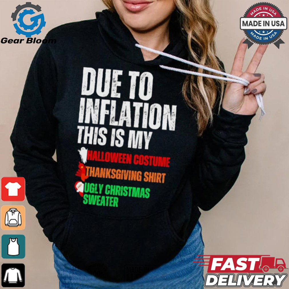 Due to inflation this is my Halloween thanksgiving Christmas shirt Due to inflation this is my Halloween thanksgiving Christmas shirt