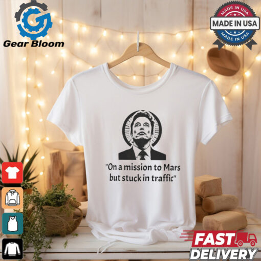 Elon Musk on a mission to Mars but stuck in traffic shirt