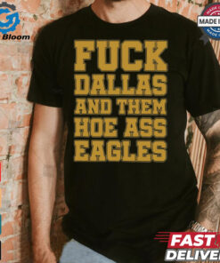 Fuck Dallas And Them Hoe Ass Eagles Shirt