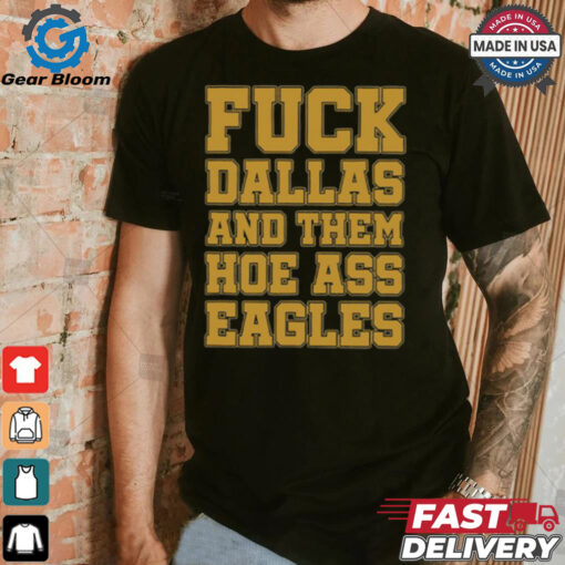 Fuck Dallas And Them Hoe Ass Eagles Shirt