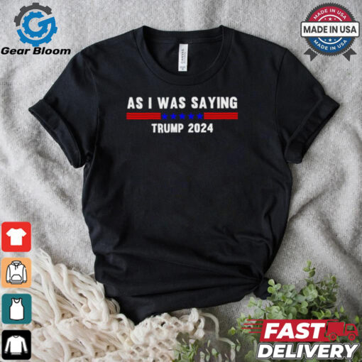 Funny So As I Was Saying Trump 2024 Donald Trump shirt