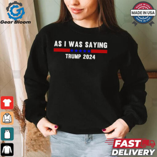 Funny So As I Was Saying Trump 2024 Donald Trump shirt