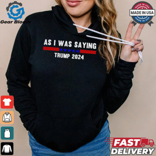 Funny So As I Was Saying Trump 2024 Donald Trump shirt