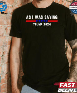 Funny So As I Was Saying Trump 2024 Donald Trump shirt