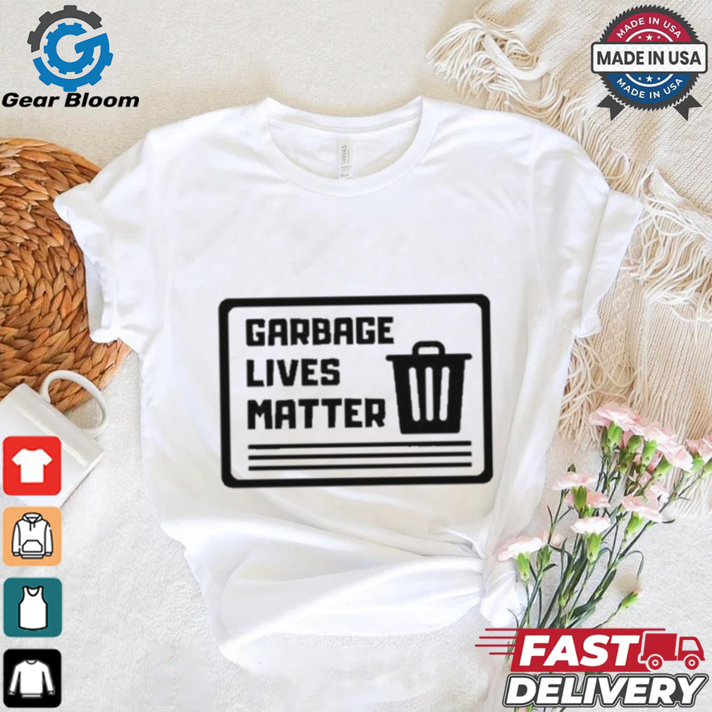 Garbage Lives Matter T Shirt Garbage Lives Matter T Shirt