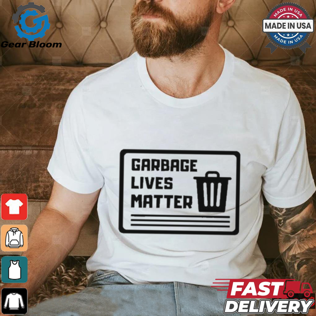 Garbage Lives Matter T Shirt Garbage Lives Matter T Shirt