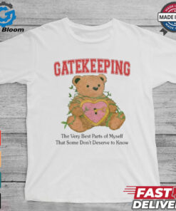 Gatekeeping The Very Best Parts Of Myself That Some Don’t Deserve To Know t shirt