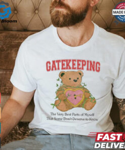 Gatekeeping The Very Best Parts Of Myself That Some Don’t Deserve To Know t shirt