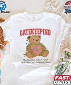 Gatekeeping The Very Best Parts Of Myself That Some Don’t Deserve To Know t shirt