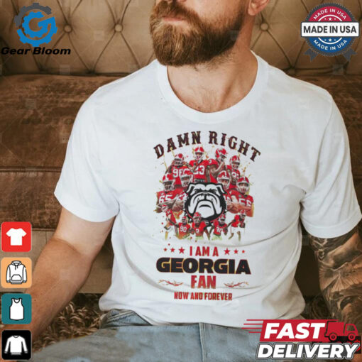 Georgia Bulldogs Damn right I am a Georgia fan now and forever shirt