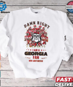 Georgia Bulldogs Damn right I am a Georgia fan now and forever shirt