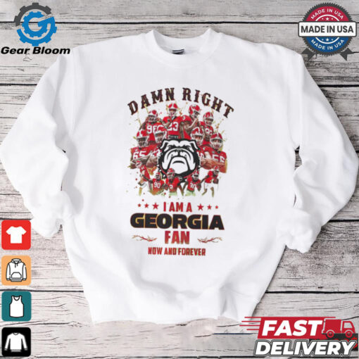 Georgia Bulldogs Damn right I am a Georgia fan now and forever shirt