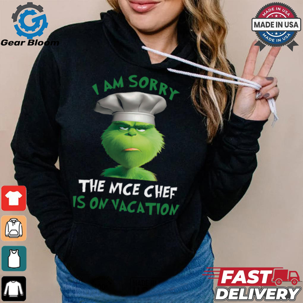 Grinch I Am Sorry The Nice Chef Is On Vacation T Shirt Grinch I Am Sorry The Nice Chef Is On Vacation T Shirt