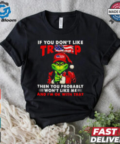 Grinch if you don’t like Trump then you probably won’t like me shirt