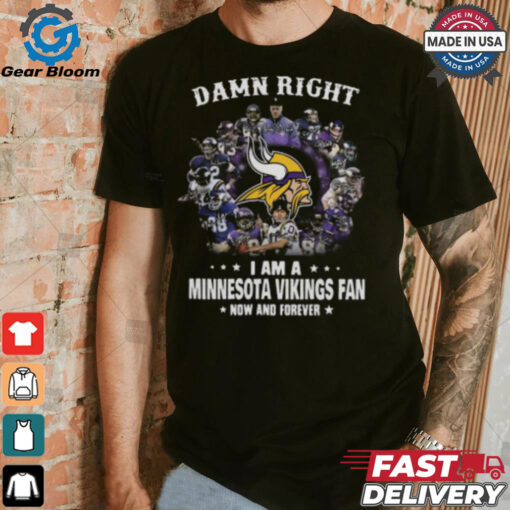 Happy Damn Right I Am A Minnesota Vikings Fan Now And Forever Shirt