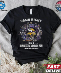 Happy Damn Right I Am A Minnesota Vikings Fan Now And Forever Shirt