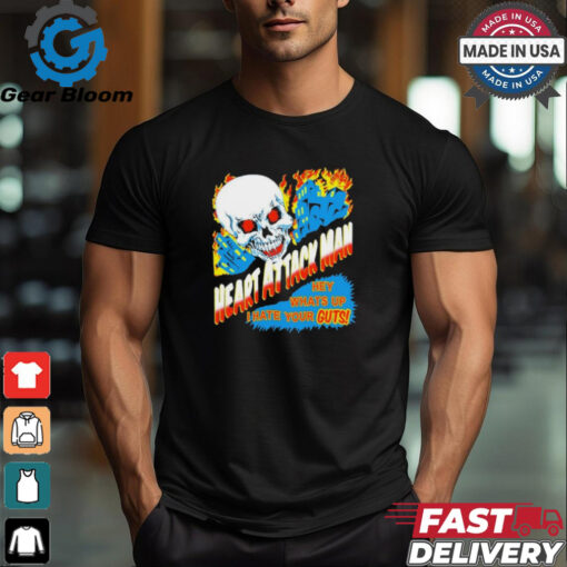 Heart Attack Man Hey Whats Up I Hate Your Guts Shirts