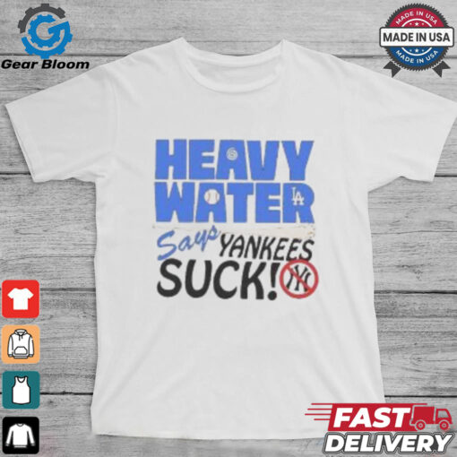 Heavy Water Los Angeles Dodgers Says New York Yankees Suck MLB Baseball T shirt