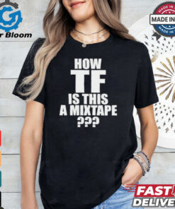 How TF Is This A Mixtape T Shirts