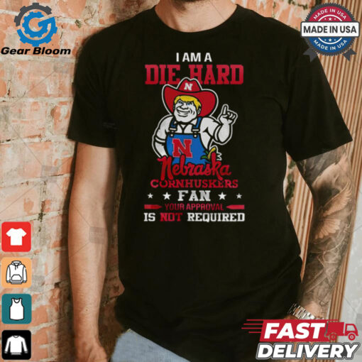 I Am A Die Hard Nebraska Cornhuskers Fan  T Shirt