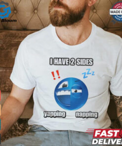 I Have 2 Sides Yapping And Napping Shirt