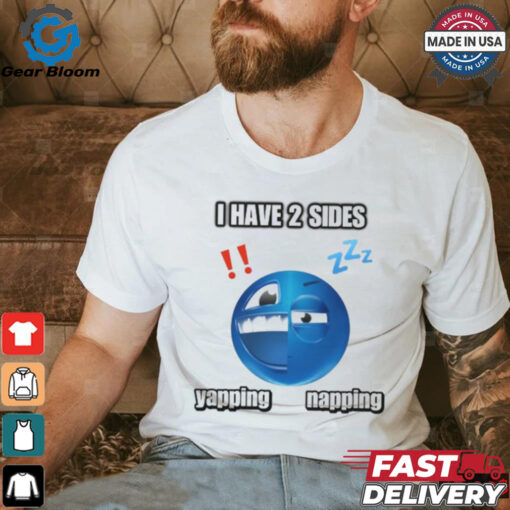 I Have 2 Sides Yapping And Napping Shirt