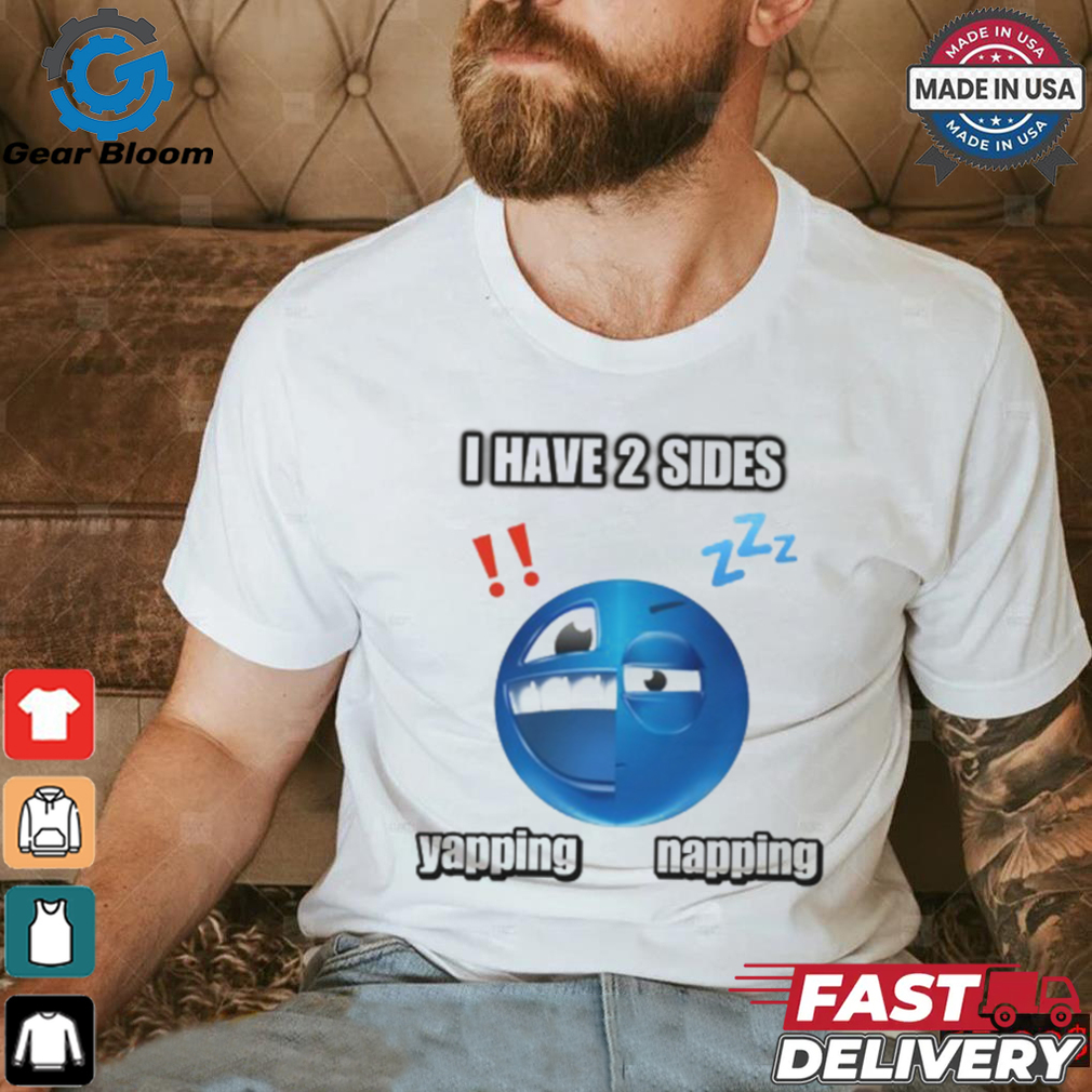 I Have 2 Sides Yapping And Napping Shirt I Have 2 Sides Yapping And Napping Shirt