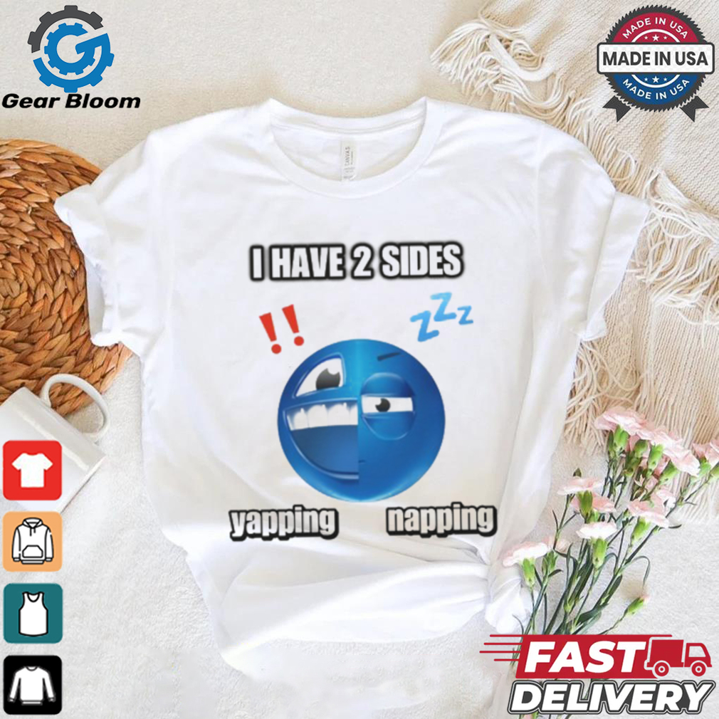 I Have 2 Sides Yapping And Napping Shirt I Have 2 Sides Yapping And Napping Shirt