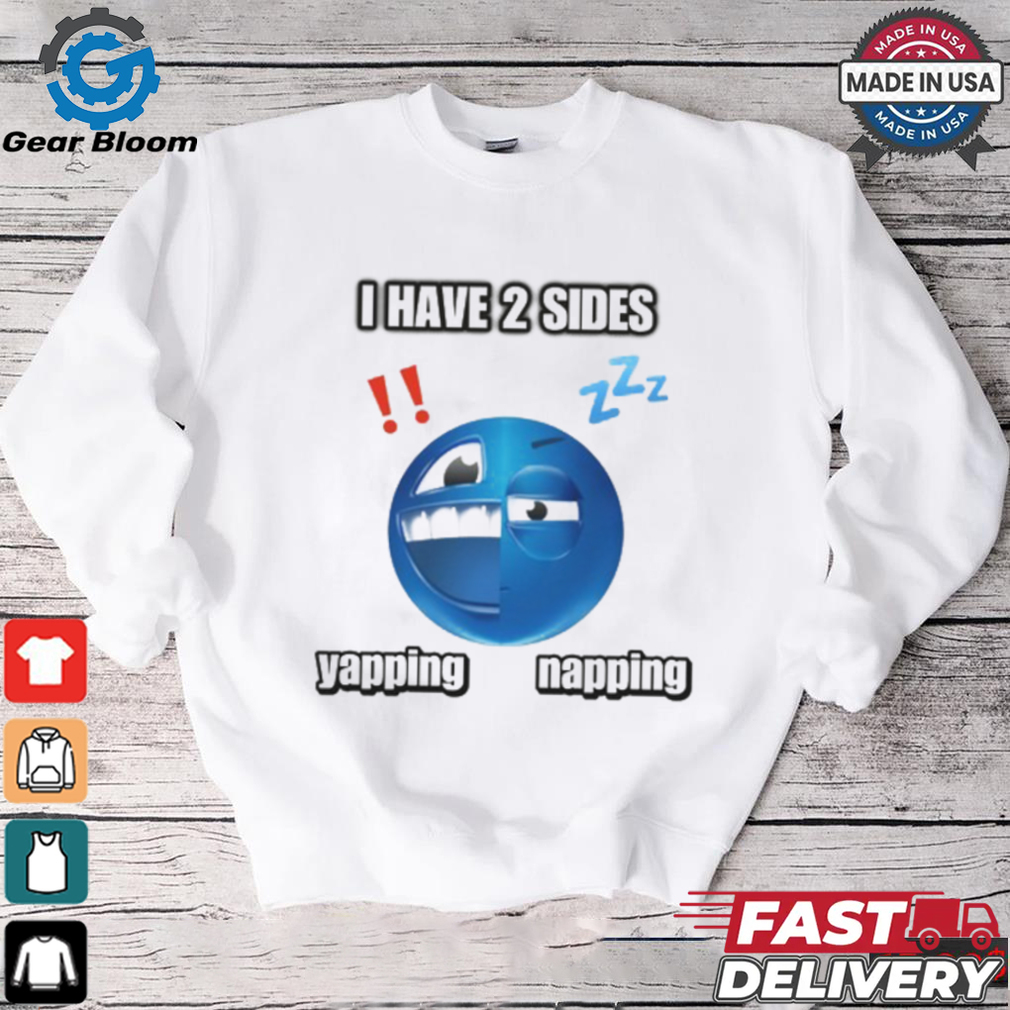 I Have 2 Sides Yapping And Napping Shirt I Have 2 Sides Yapping And Napping Shirt