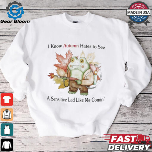 I Know Autumn Hates To See A Sensitive Lad Like Me Comin’ T Shirts