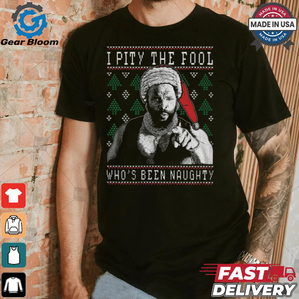 I Pity The Fool Who's Been Naughty Mr. T Shirt I Pity The Fool Who's Been Naughty Mr. T Shirt