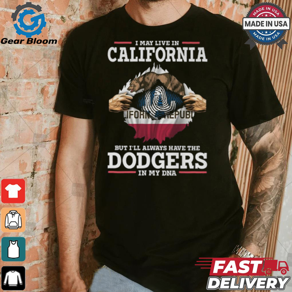 I live in California but i’ll always have the Los Angeles Dodgers in My DNA Shirt I live in California but i’ll always have the Los Angeles Dodgers in My DNA Shirt