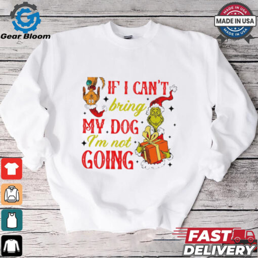 If I cant bring my dog I’m not going Christmas Grinch shirt