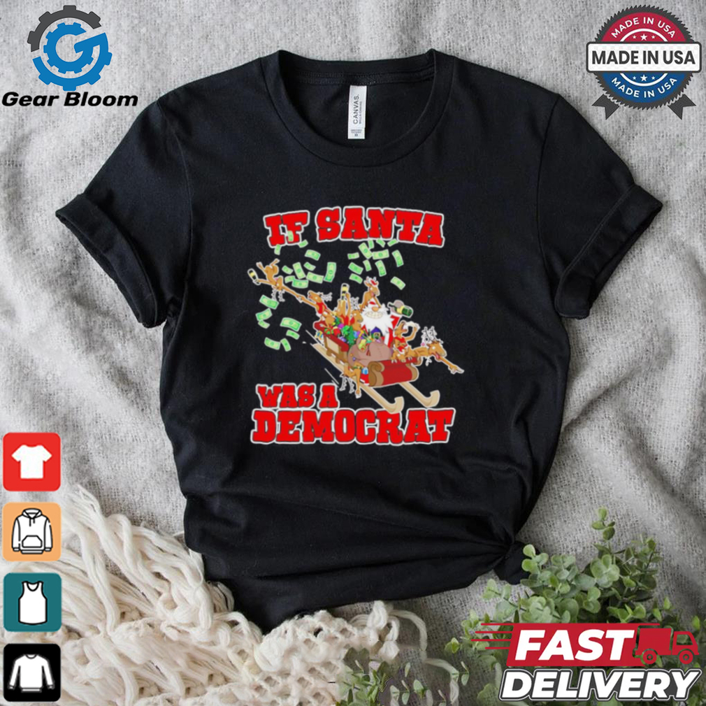 If Santa was a democrat Christmas shirt If Santa was a democrat Christmas shirt