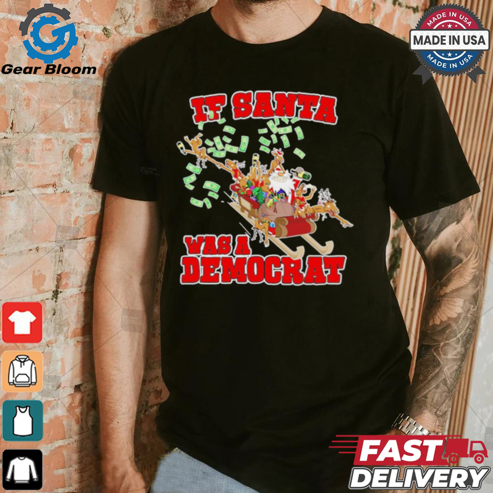 If Santa was a democrat Christmas shirt If Santa was a democrat Christmas shirt