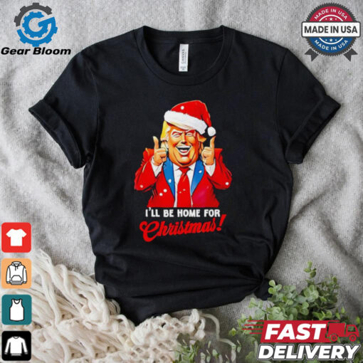 I’ll be home for Christmas Trump Xmas 2024 shirt