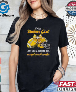 I’m A Steelers Girl Just Like A Normal Girl Except Much Cooler Shirt