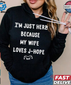 I’m Just Here Because My Wife Loves J Hope Adri_Hopeworld t shirt