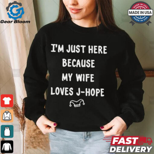 I’m Just Here Because My Wife Loves J Hope Adri_Hopeworld t shirt