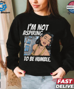 I’m Not Aspiring To Be Humble Shirt