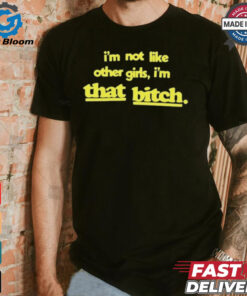 Keldotlauren I’m Not Like Other Girls I’m That Bitch t shirt