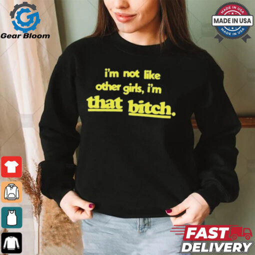 Keldotlauren I’m Not Like Other Girls I’m That Bitch t shirt