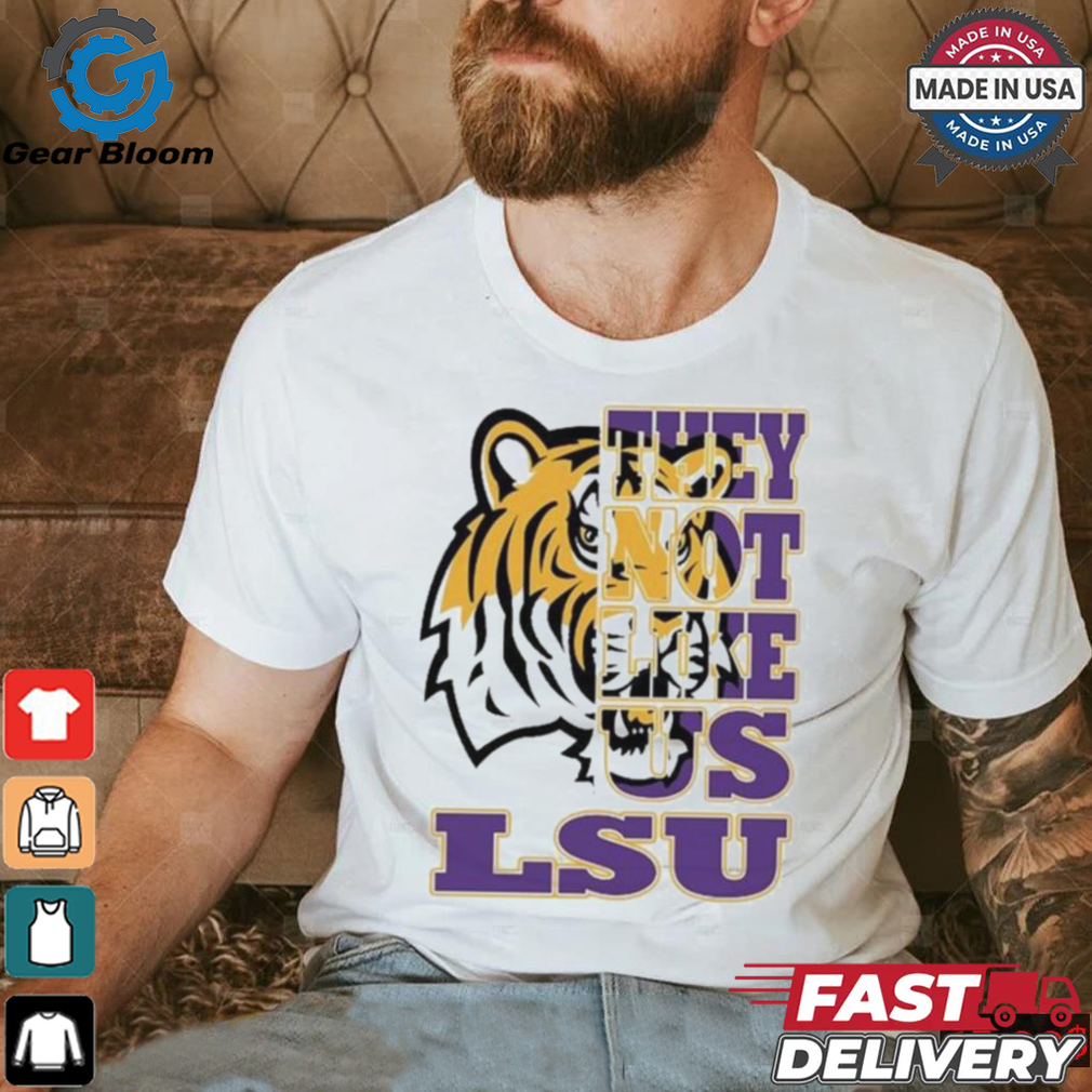 Lsu Tigers They Not Like US T shirts Lsu Tigers They Not Like US T shirts