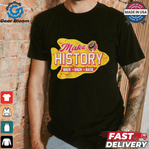 Make History back to back to back Kansas City Chiefs shirt